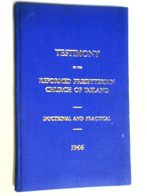 Testimony of the Reformed Presbyterian Church of Ireland: Doctrinal and Practical