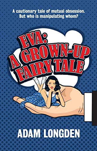 Eva: A Grown-up Fairy Tale: A cautionary tale of mutual obsession. But who is manipulating whom?