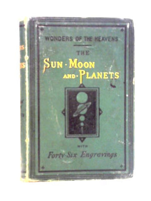 Wonders Of The Heavens: The Sun, Moon And Planets