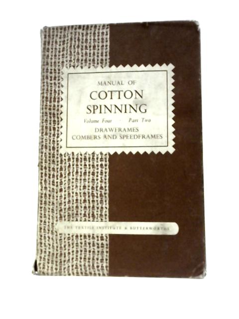 Manual of Cotton Spinning: Drawframes, Combers and Speedframes V.4