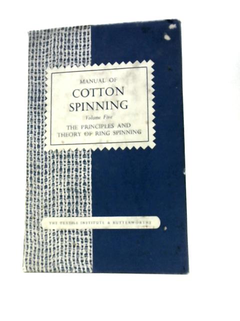 Manual of Cotton Spinning. Volume V The Principles and Theory of Ring Spinning.