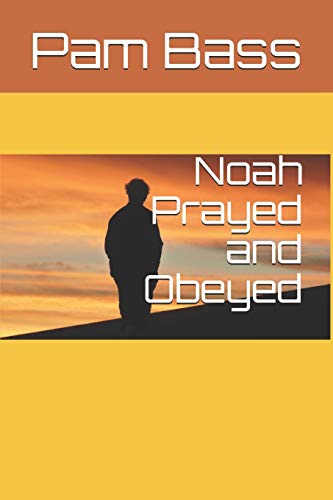 Noah Prayed and Obeyed