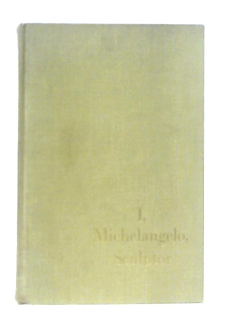 I, Michelangelo, Sculptor: An Autobiography Through Letter