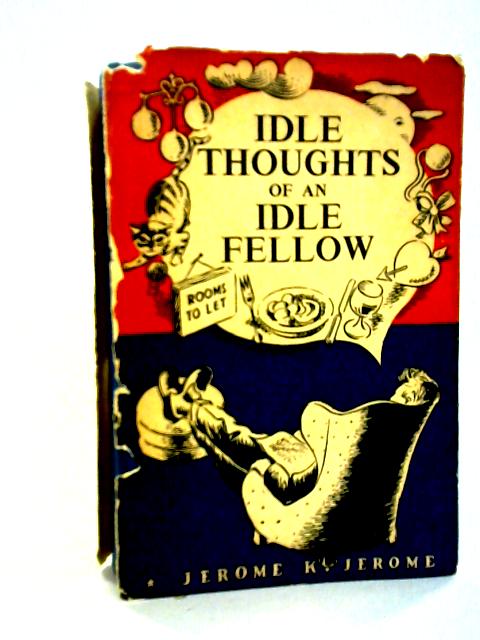 The Idle Thoughts Of An Idle Fellow: A Book For An Idle Holiday