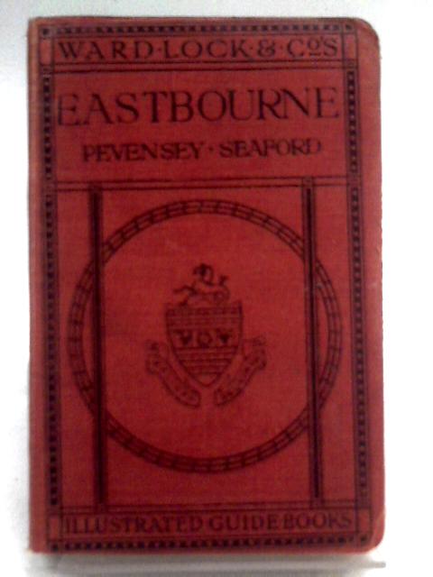 A Pictorial and Descriptive Guide to Eastbourne, Beachy Head, etc