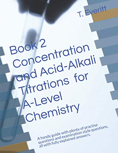 Book 2 Concentration and Acid-Alkali Titrations for A-Level Chemistry: A handy guide with plenty of practise questions and examination style questions , all with fully explained answers.