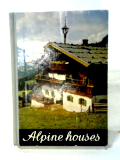 Alpine Houses And Their Furnishing (Alpine Book Series)