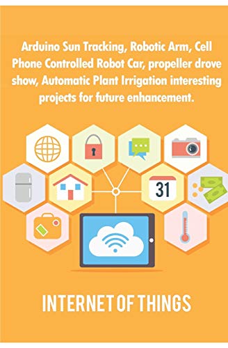 Arduino Sun Tracking, Robotic Arm, Cell Phone Controlled Robot Car, propeller drove show, Automatic Plant Irrigation interesting projects for future enhancement