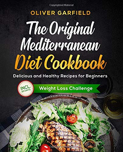 The Original Mediterranean Diet Cookbook: Delicious and Healthy Recipes for Beginners incl. 30 Days Weight Loss Challenge