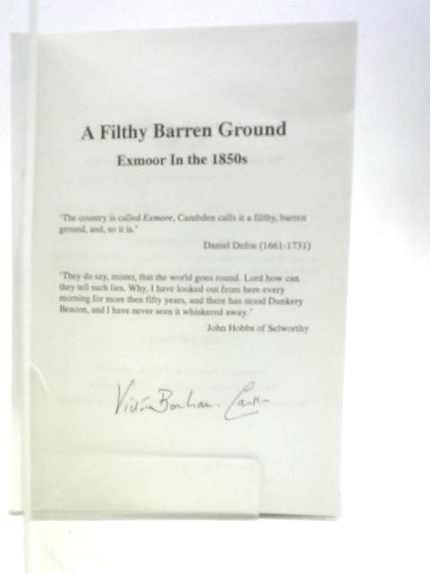 A Filthy Barren Ground: Exmoor In The 1850's: An Evocation Of Life On The Moor As Recorded By The Reverend William Thornton First Curate Of The Parish Of Exmoor 1856-1861