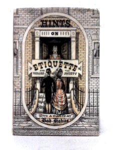 Hints On Etiquette: And The Usages Of Society With A Glance At Bad Habits. 