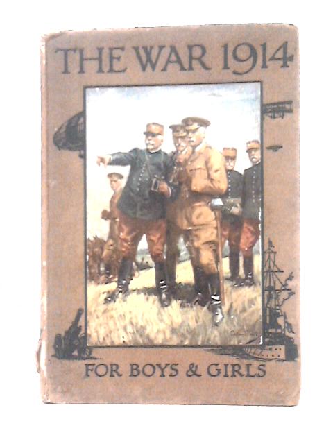 The War, 1914: A History And Explanation For Boys And Girls.