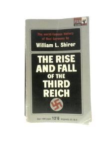 The Rise And Fall Of The Third Reich: A History Of Nazi Germany 