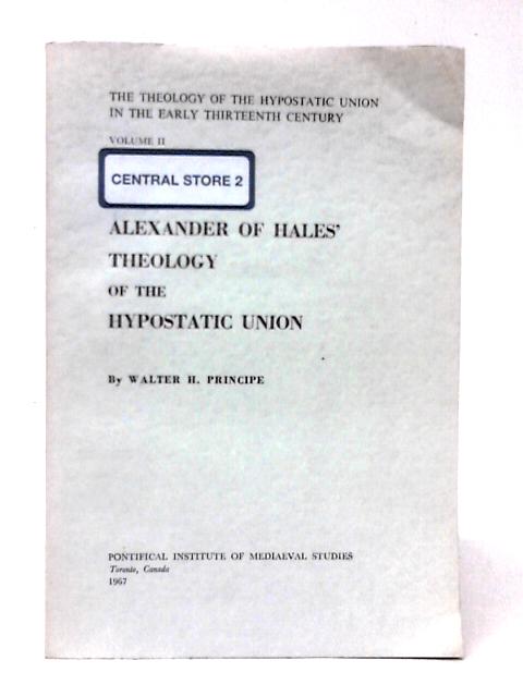 Alexander of Hales' Theology: The Theology of the Hypostatic Union in the Early Thirteenth Century,