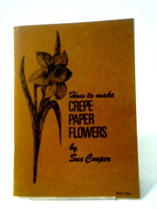 How to Make Crepe Paper Flowers: Book One 