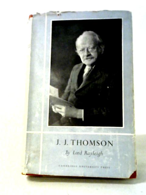 The Life Of Sir J. J. Thomson O.M., Sometime Master Of Trinity College, Cambridge.