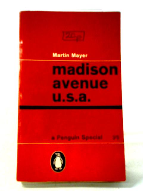 Madison Avenue, U.S.A: The inside story of American advertising (Penguin specials)
