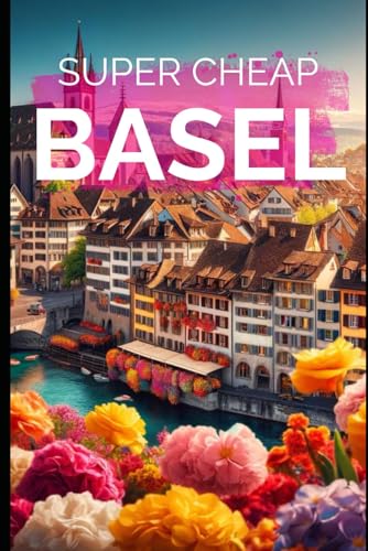 Super Cheap Basel - Travel Guide 2020: How to Enjoy a $1,000 trip to Basel for under $150 (2026 TRAVEL GUIDE - Super Cheap Insider Guides 2026 - Luxury on a Budget Guidebooks)