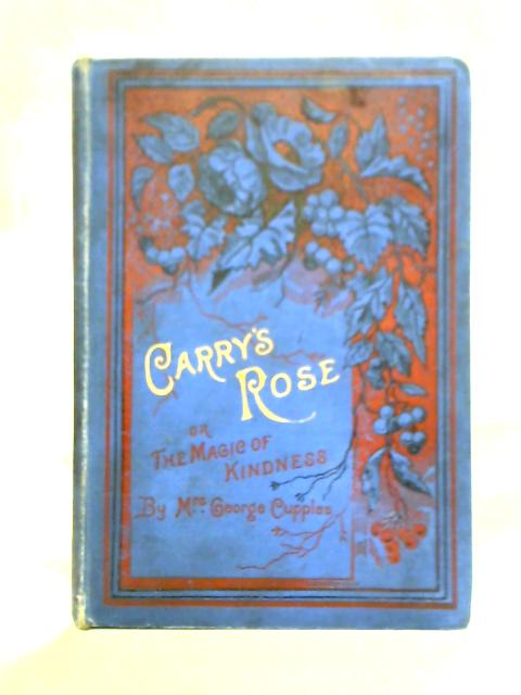 Carry's Rose; Or, The Magic Of Kindness
