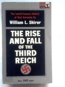 The Rise And Fall Of The Third Reich: A History Of Nazi Germany 