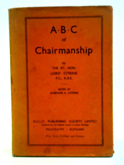 A.B.C. Of Chairmanship: All About Meetings And Conferences, By The Rt. Hon Lord Citrine