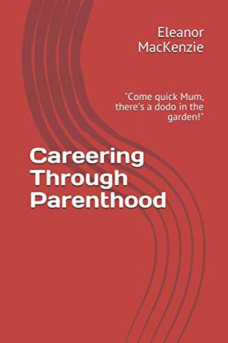 Careering Through Parenthood : Come Quick Mum, There's a Dodo in the Garden!