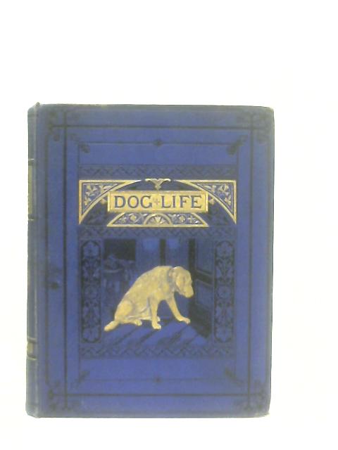 Dog Life. Narratives Exhibiting Instinct, Intelligence, Fidelity, Sympathy, Attachment, and Sorrow