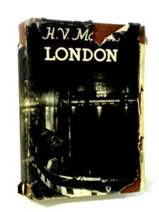 H V Morton's London: Being The Heart of London, The Spell of London & The Nights of London in One Volume 