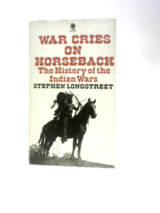 War Cries On Horseback: The Story Of The Indian Wars Of The Great Plains 