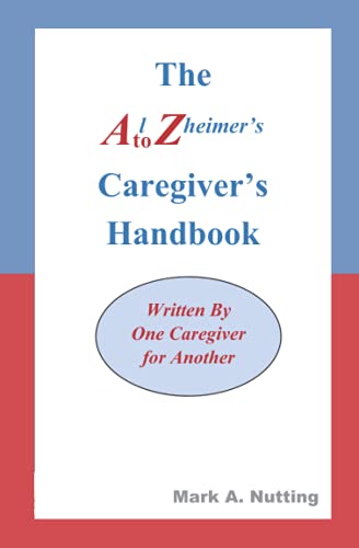 The Alzheimer's A to Z Caregiver's Handbook: Written By One Caregiver for Another