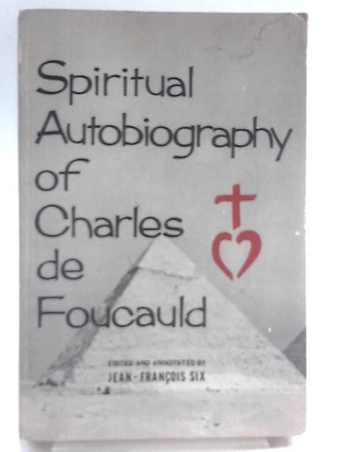 Spiritual Autobiography of Charles de Foucauld. Edited and Annotated by Jean-Francois Six