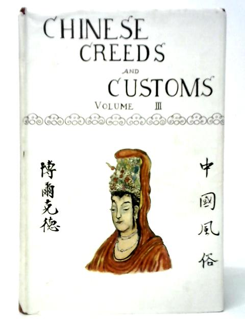 Chinese Creeds And Customs. Volume III