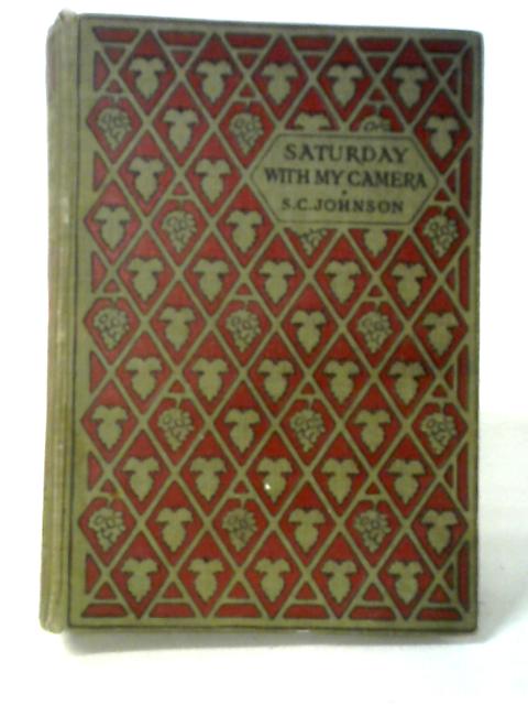 Saturday With My Camera A Popular And Practical Guide To The Work Of The Amateur Photographer At Every Season Of The Year