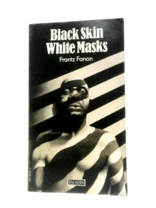 Black Skin White Masks - The Experiences of a Black Man in a White World 