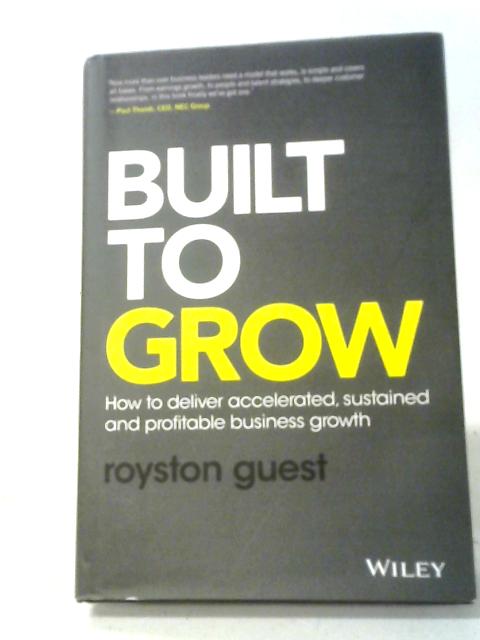 Built To Grow: How To Deliver Accelerated, Sustained And Profitable Business Growth