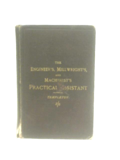 The Engineer's, Millwright's and Machinist's Practical Assistant
