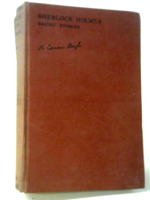 Sherlock Holmes: His Adventures. Memoirs. Return. His Last Bow & The Case-Book. The Complete Short Stories