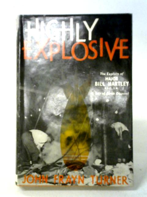 Highly Explosive: The Exploits Of Major Bill Hartley Of Bomb Disposal
