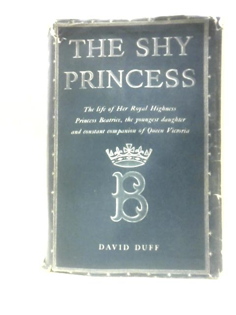 The Shy Princess: The Life of Her Royal Highness Princess Beatrice, the Youngest Daughter and Constant Companion of Queen Victoria