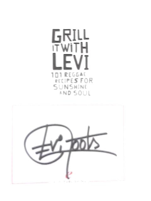 Grill it with Levi: 101 Reggae Recipes for Sunshine and Soul