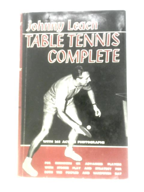Table Tennis Complete: For Beginners Or Advanced Players, With Stroke Play And Strategy For Both The Pimpled And Sandwich Bat
