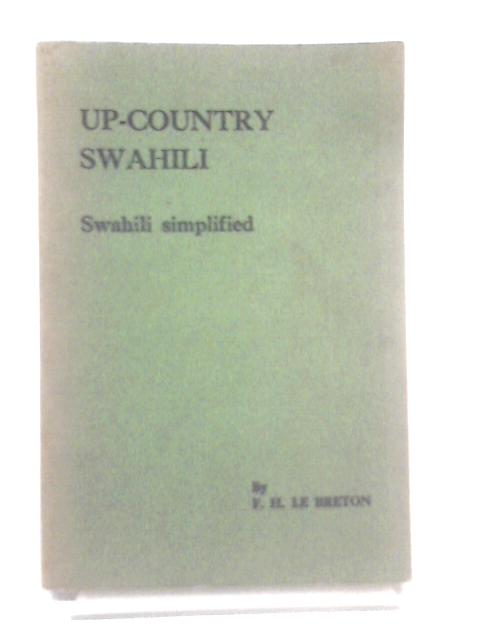 Up-Country Swahili : For The Farmer, Merchant, Business Man & Their Wives, And For All Who Deal With The Up-Country Natives Without Interpreters