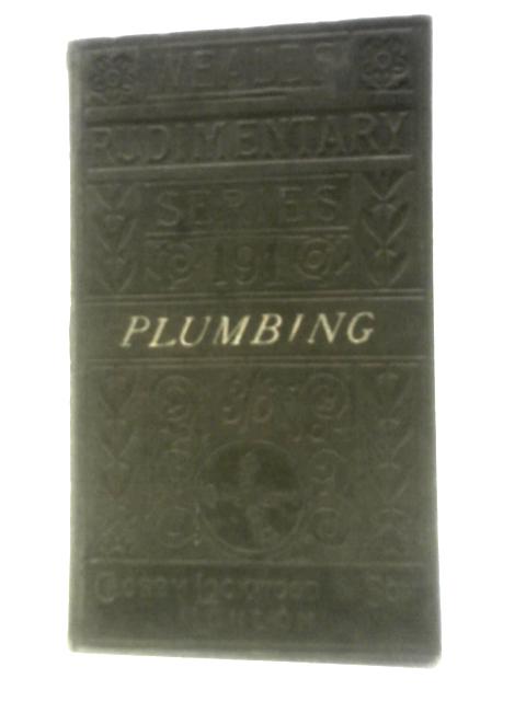 Plumbing: A Text-Book to the Practice of the Art or Craft of the Plumber with Supplementary Chapters Upon House Drainage & Ventilation