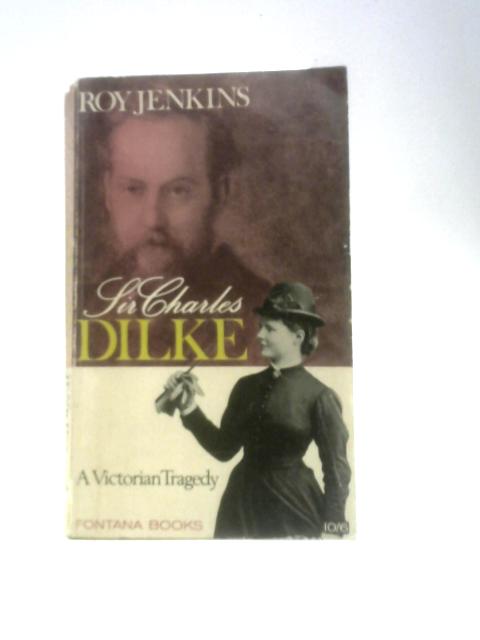 Sir Charles Dilke: A Victorian Tragedy