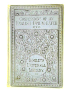Confessions Of An English Opium-Eater, Also The Lives Of Shakespeare And Goethe 