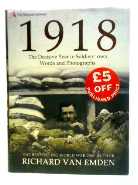 1918: The Decisive Year in Soldiers' Own Words and Photographs