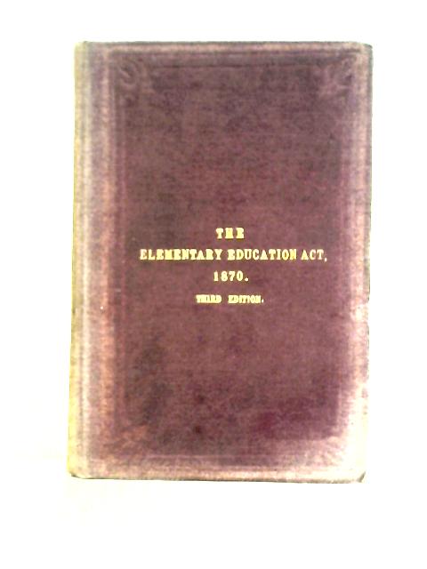 The Elementary Education Act, 1870: With a Popular Analysis, an Appendix of Forms, and Copious Index