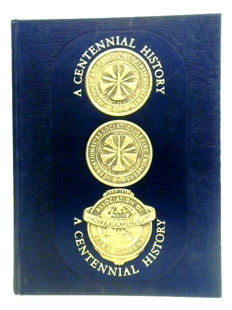 "A Century of Progress Through Service": The Centennial History of the International Association of Fire Chiefs 1873-1973