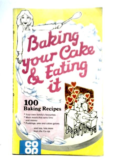 Baking Your Cake & Eating It - 100 Baking Recipes
