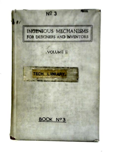 Ingenious Mechanisms for Designers and Inventors, Volume II